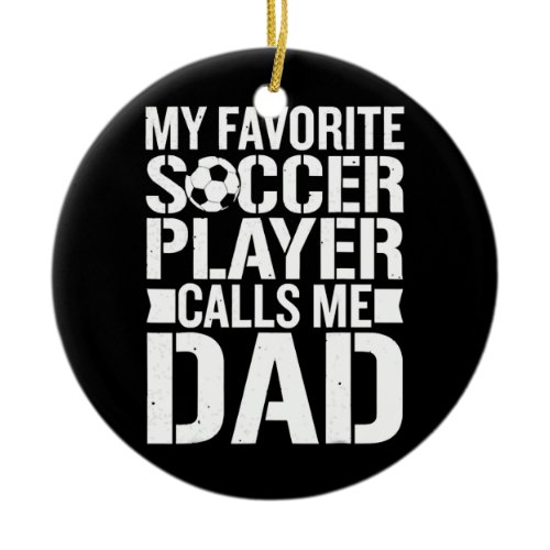 My Favorite Soccer Player Calls Me Dad Father's Ceramic Ornament