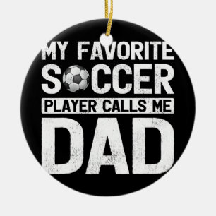 My Favorite Soccer Player Calls Me Dad Fathers Ceramic Ornament