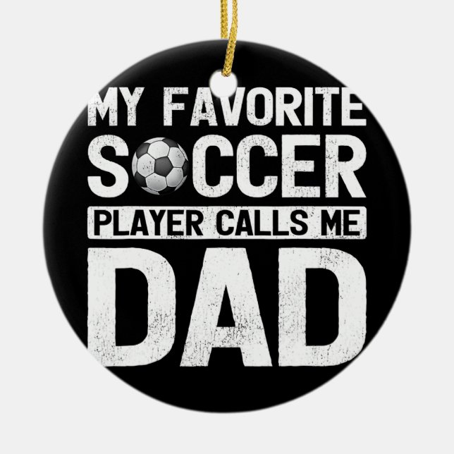 My Favorite Soccer Player Calls Me Dad Fathers Ceramic Ornament (Front)