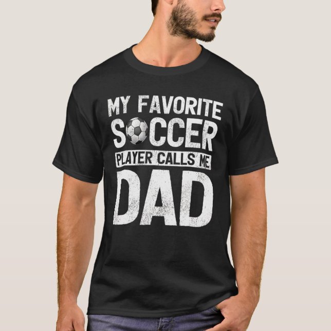 My Favorite Soccer Player Calls Me Dad Fathers Day T-Shirt (Front)