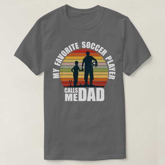 My Favorite Soccer Player Calls Me Dad Fathers Day T-Shirt (Design Front)