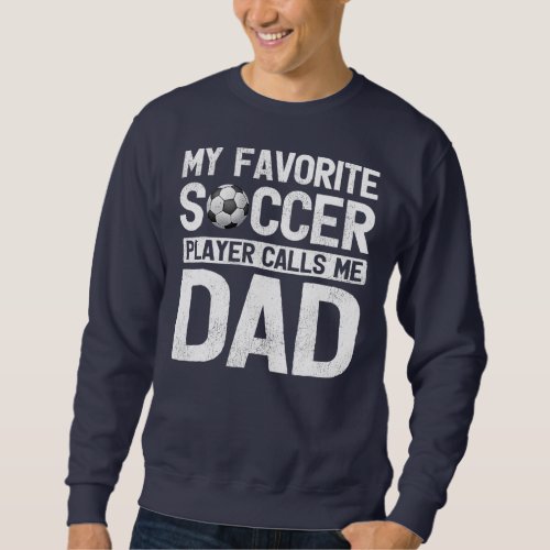 My Favorite Soccer Player Calls Me Dad Fathers Sweatshirt
