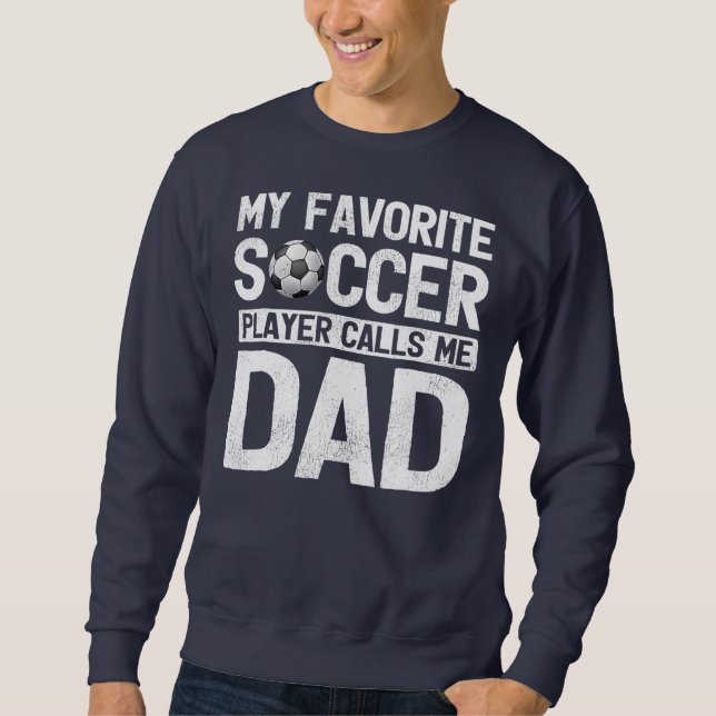 My Favorite Soccer Player Calls Me Dad Fathers Sweatshirt (Front)