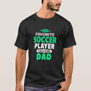 My Favorite Soccer Player Calls Me Dad Football T-Shirt