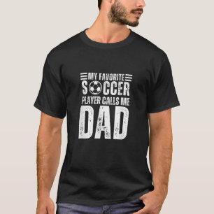 My Favorite Soccer Player Calls Me Dad Soccer Fath T-Shirt