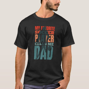 My Favorite Soccer Player Calls Me Dad T-Shirt