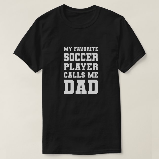 My Favorite Soccer Player Calls Me Dad T-Shirt (Design Front)