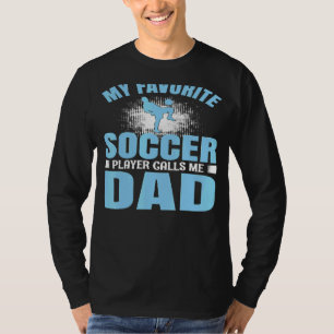 My Favorite Soccer Player Calls Me Dad T-Shirt