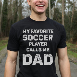 My Favorite Soccer Player Calls Me Dad T-Shirt