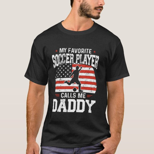 My Favorite Soccer Player Calls Me Daddy Soccer Da T-Shirt (Front)