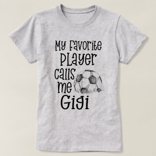 My favorite Soccer player calls me Gigi Game tee