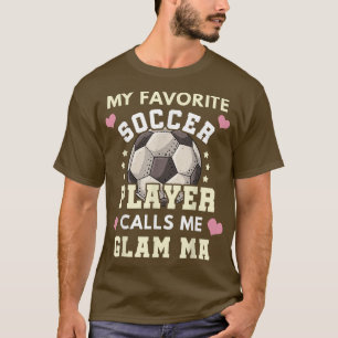 My Favorite Soccer Player Calls Me Glam Ma Soccer T-Shirt