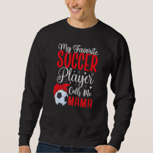 My Favorite Soccer player calls me Mom Cute  2 Sweatshirt