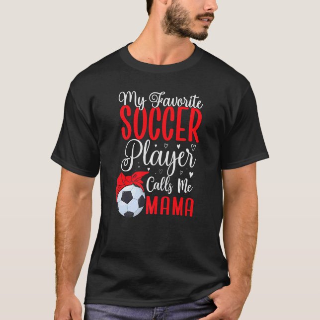 My Favorite Soccer player calls me Mom Cute  2 T-Shirt (Front)