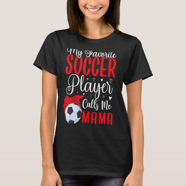 My Favorite Soccer player calls me Mom Cute 2 T-Shirt (Front)