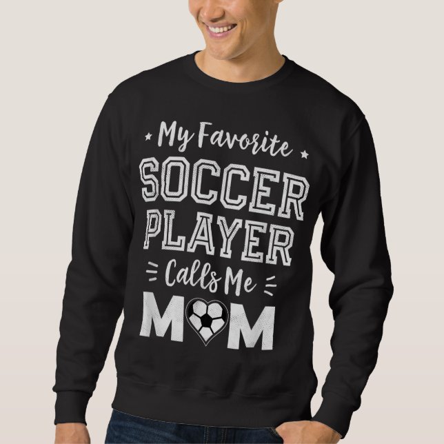 My Favorite Soccer Player Calls Me Mom Cute Soccer Sweatshirt (Front)