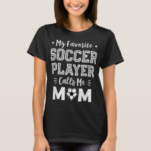 My Favorite Soccer Player Calls Me Mom Cute Soccer T-Shirt