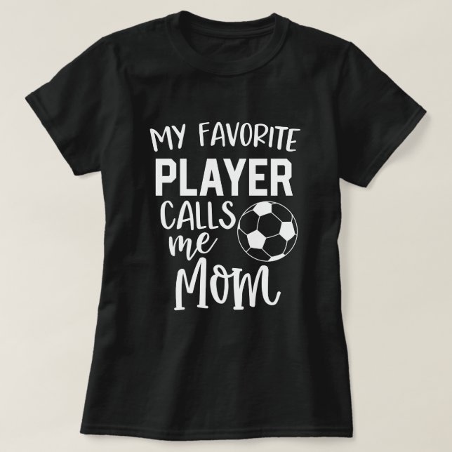 My favorite soccer player calls me Mom Game T-Shirt (Design Front)