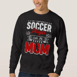 My Favorite Soccer Player Calls Me Mom  Mothers Da Sweatshirt