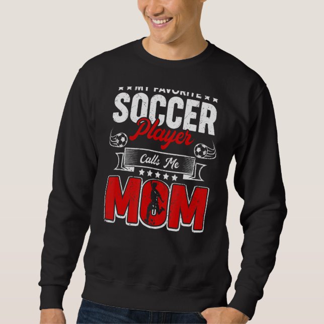 My Favorite Soccer Player Calls Me Mom  Mothers Da Sweatshirt (Front)