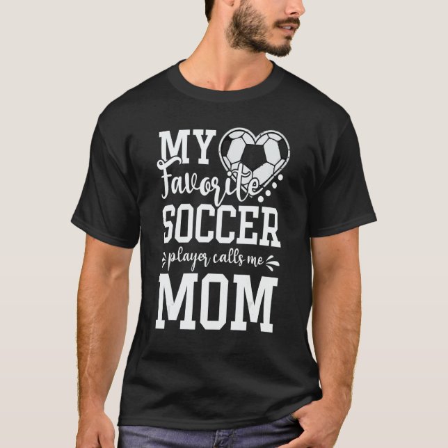 My Favorite Soccer Player Calls Me Mom Soccer   T-Shirt (Front)