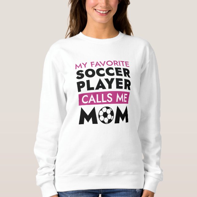 My Favorite Soccer Player Calls Me Mom Sweatshirt (Front)
