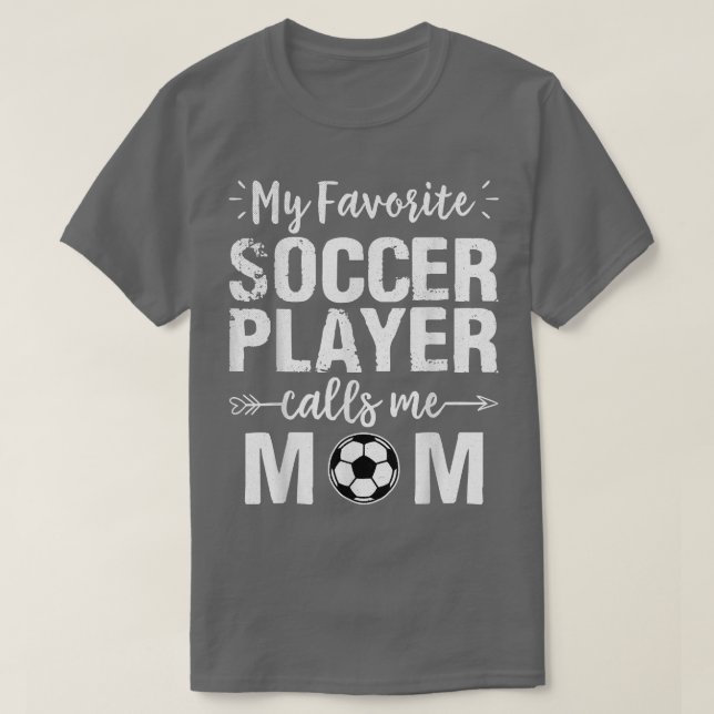My Favorite Soccer Player Calls Me Mom  T-Shirt (Design Front)