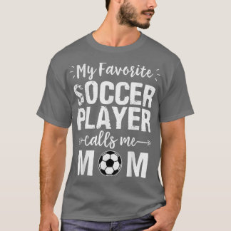 My Favorite Soccer Player Calls Me Mom T-Shirt