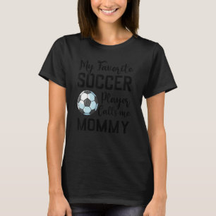 My Favorite Soccer Player Calls Me Mommy Soccer T-Shirt
