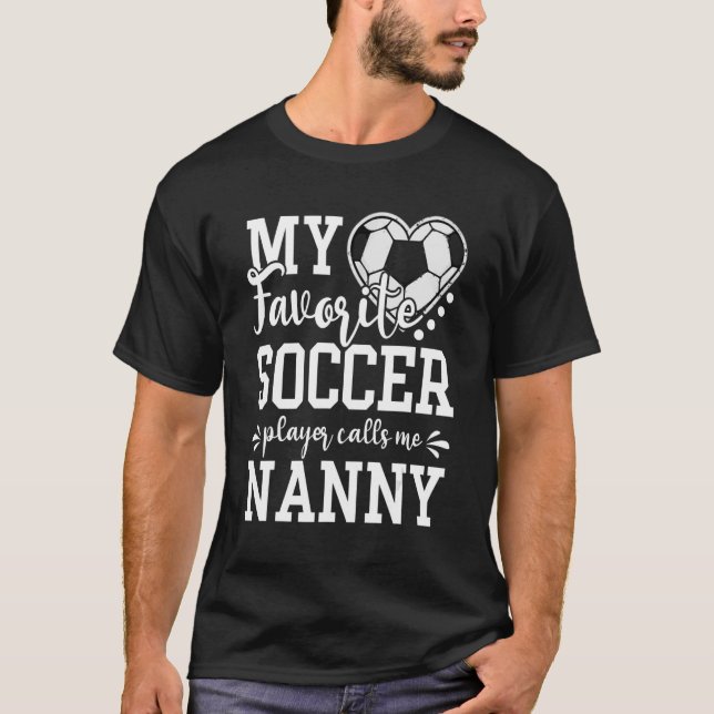 My Favorite Soccer Player Calls Me Nanny Soccer   T-Shirt (Front)