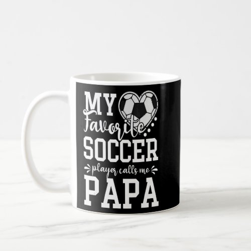 My Favorite Soccer Player Calls Me Papa Soccer  Coffee Mug