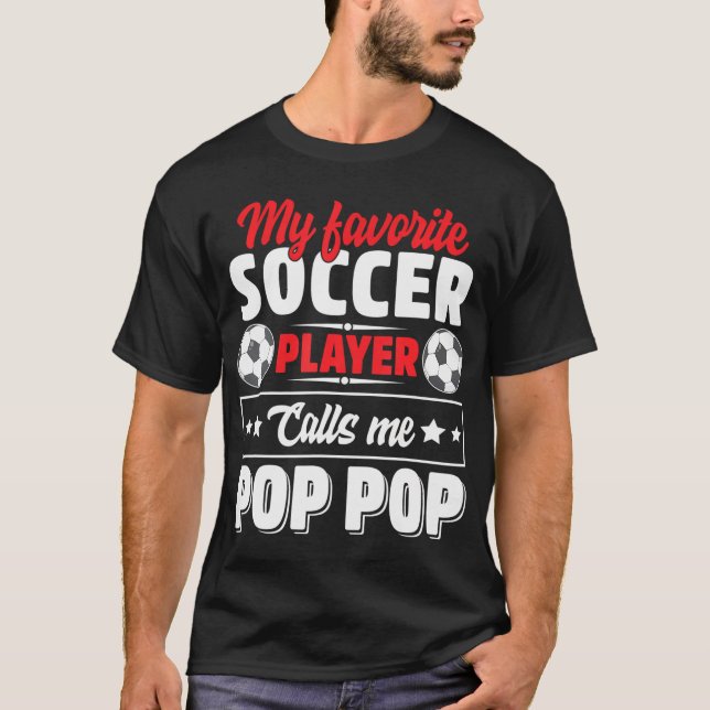 My Favorite Soccer Player Calls Me Pop Pop T-Shirt (Front)