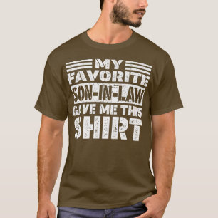 My Favorite Son In Law Gave Me This  T-Shirt