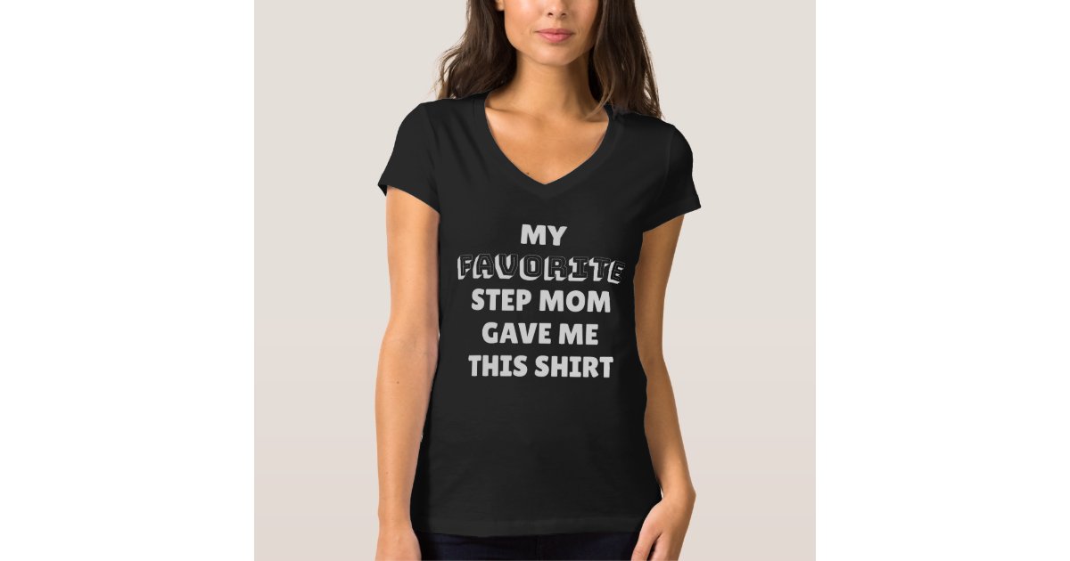 My Favorite Step Mom Gave Me This Shirt Zazzle