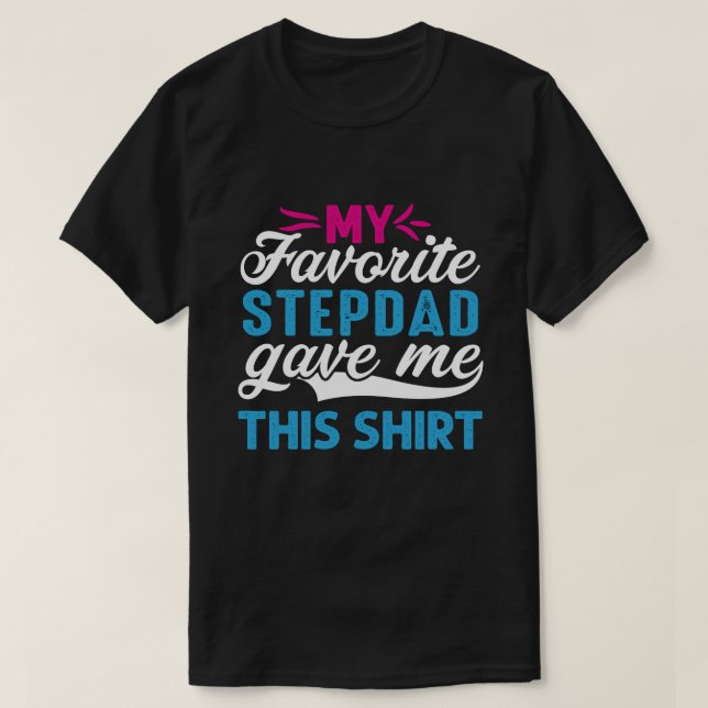 My Favorite STEPDAD Gave Me This Shirt (Design Front)