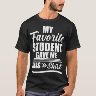 My Favorite Student Gave Me This Shirt