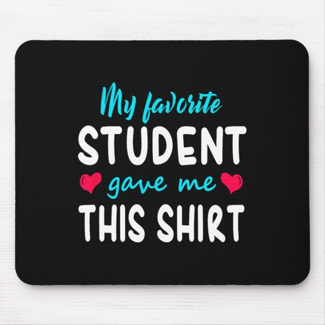 My Favorite Student Gave Me This  Teacher Gift   Mouse Pad (Front)