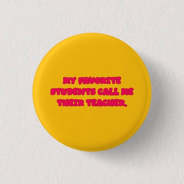 My Favorite Students Call Me Teacher Educator Button (Front)