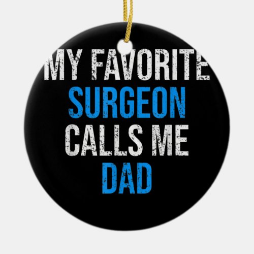 My Favorite Surgeon Calls Me Dad Funny Fathers Ceramic Ornament