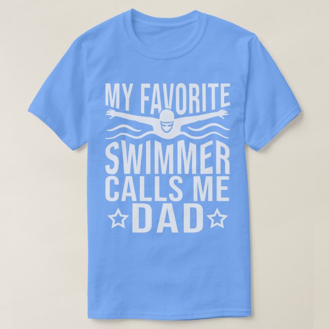 My Favorite Swimmer Calls Me Dad  gift T-Shirt (Design Front)