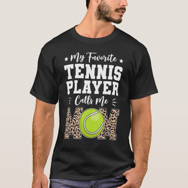 My Favorite Tennis Player Calls Me Mom   Mothers D T-Shirt (Front)