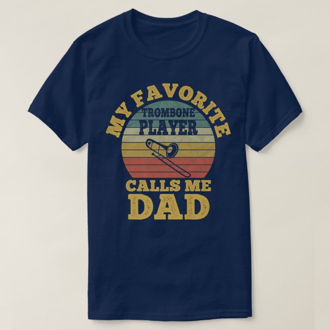 My Favorite Trombone Player Calls me Dad Father Tr T-Shirt (Design Front)