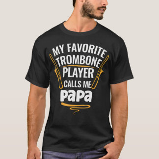My Favorite Trombone Player Calls Me Papa T-Shirt