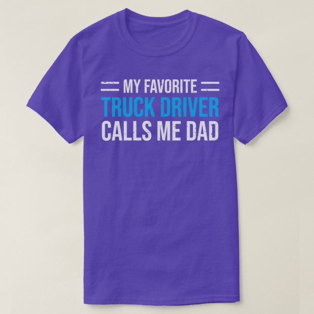 My Favorite Truck Driver Calls Me Dad T T-Shirt (Design Front)