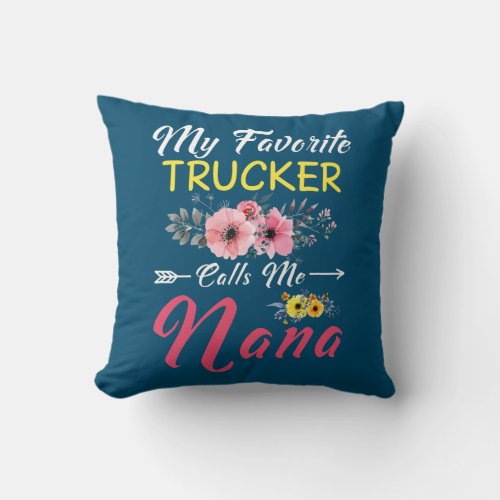 My Favorite Trucker Calls Me Nana Flowers Family Throw Pillow