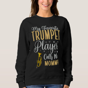 My Favorite Trumpet player calls me Mom Cute Sweatshirt