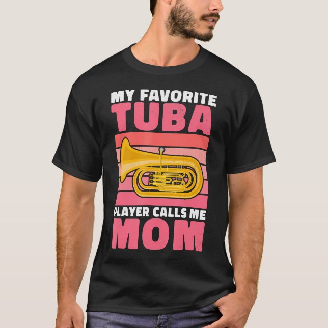 My Favorite Tuba Player Calls Me Mom Of Tuba Playe T-Shirt (Front)