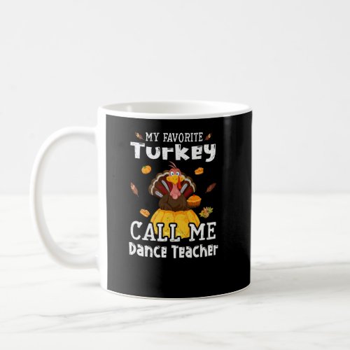 My Favorite Turkey Calls Me Dance Teacher Thanksgi Coffee Mug