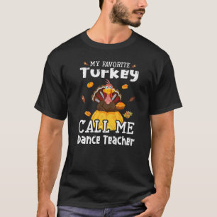 My Favorite Turkey Calls Me Dance Teacher Thanksgi T-Shirt
