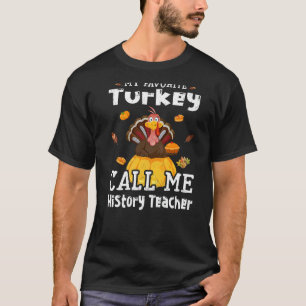 My Favorite Turkey Calls Me History Teacher Thanks T-Shirt